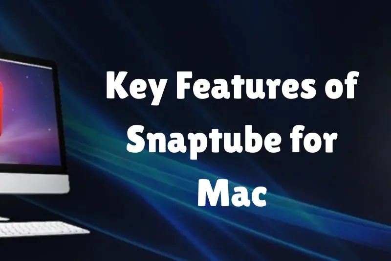 key features of snaptube for mac